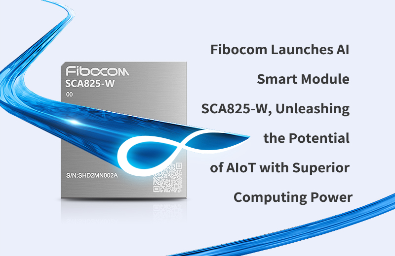 Fibocom lanza el módulo inteligente de IA SCA825-W, que libera el potencial de AIoT con una potencia de cálculo superior