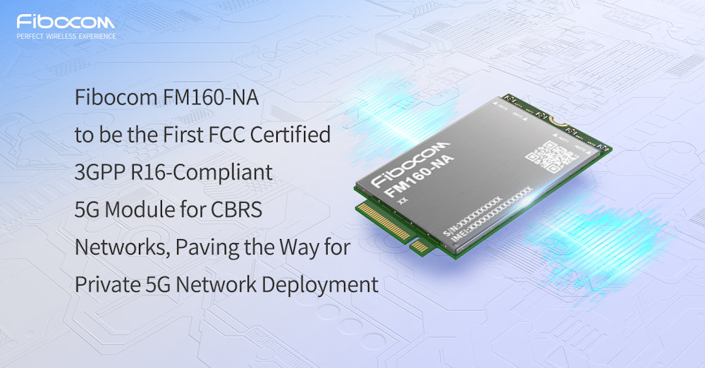 El FM160-NA de Fibocom será el primer módulo 5G certificado por la FCC y conforme a la norma 3GPP R16 para redes CBRS