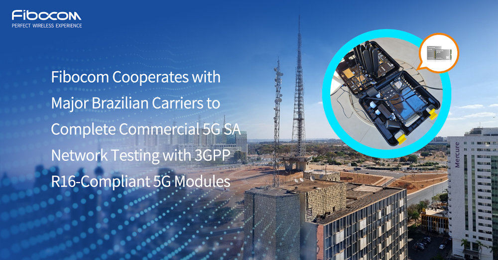 Fibocom coopera con los principales operadores brasileños para completar las pruebas comerciales de la red 5G SA con módulos 5G compatibles con 3GPP R16