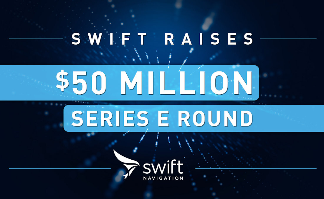 Swift Navigation recauda 50 millones de dólares para acelerar la adopción global de su servicio de posicionamiento centimétrico