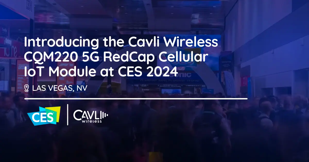 Cavli Wireless anuncia el módulo IoT celular CQM220 5G RedCap en CES 2024