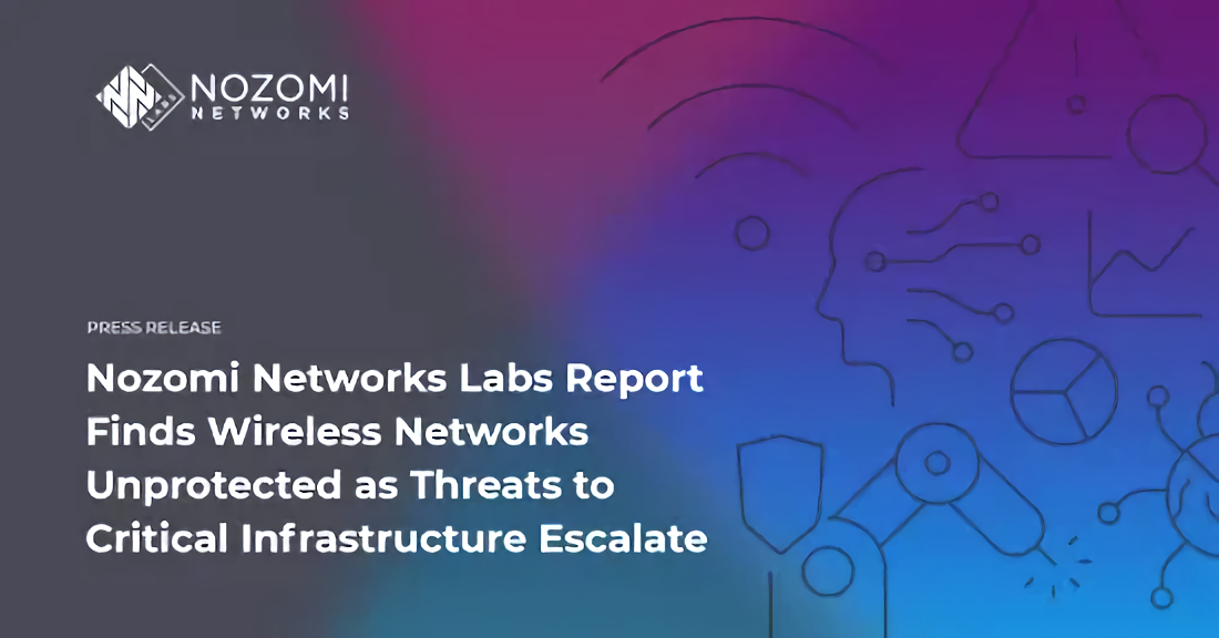 Un informe de Nozomi Networks Labs revela que las redes inalámbricas no están protegidas a medida que aumentan las amenazas a la infraestructura crítica